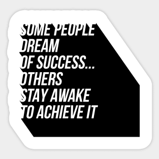 some people dream of success others stay awake to achieve it Sticker